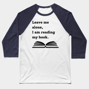 Leave me alone, I am reading my book Baseball T-Shirt